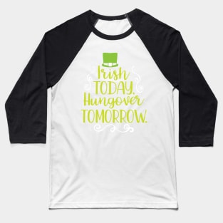 Irish Today Hungover Tomorrow Baseball T-Shirt